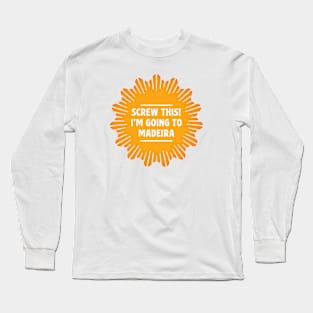 Screw this! I'm going to Madeira Long Sleeve T-Shirt